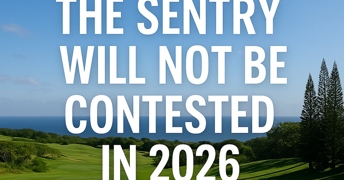 The Sentry Is Off The 2026 Schedule — What It Means For Golf