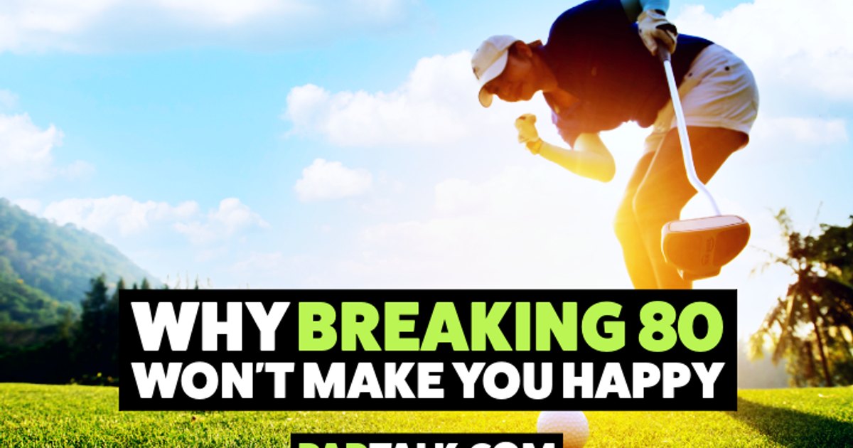  Why Breaking 80 Won't Make You Happy (And What Will)